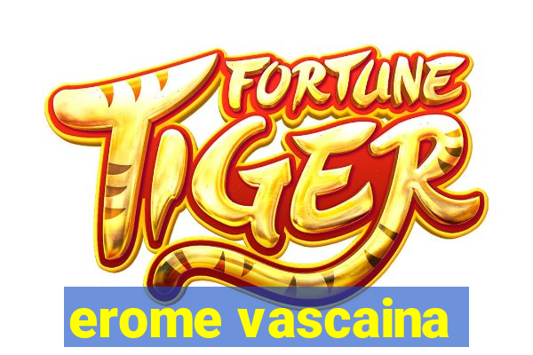 erome vascaina